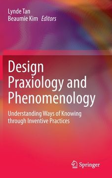 portada Design Praxiology and Phenomenology: Understanding Ways of Knowing Through Inventive Practices