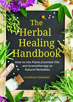 portada The Herbal Healing Handbook: How to use Plants, Essential Oils and Aromatherapy as Natural Remedies (Herbal Remedies) (en Inglés)