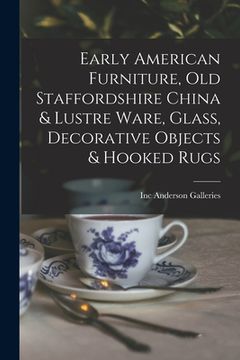 portada Early American Furniture, Old Staffordshire China & Lustre Ware, Glass, Decorative Objects & Hooked Rugs (in English)