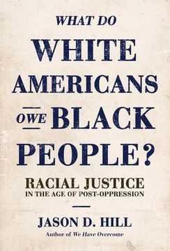 portada What Do White Americans Owe Black People: Racial Justice in the Age of Post-Oppression (en Inglés)