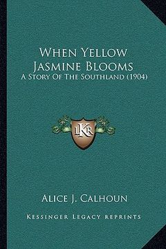 portada when yellow jasmine blooms: a story of the southland (1904) a story of the southland (1904) (in English)