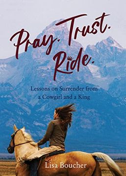 portada Pray. Trust. Ride: Lessons on Surrender From a Cowgirl and a King (in English)