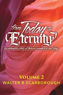 portada From Today to Eternity: Volume 2: An Exhaustive Study of Biblical Prophecy & end Times (en Inglés)