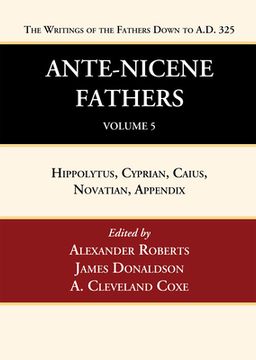 portada Ante-Nicene Fathers: Translations of the Writings of the Fathers Down to A.D. 325, Volume 5 (in English)