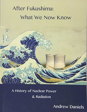 portada After Fukushima: What we now Know: A History of Nuclear Power and Radiation (en Inglés)