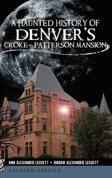 portada A Haunted History of Denver's Croke-Patterson Mansion (en Inglés)