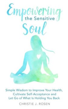 portada Empowering the Sensitive Soul: Simple Wisdom to Improve Your Health, Cultivate Self-Acceptance and Let Go of What Is Holding You Back (en Inglés)