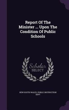 portada Report Of The Minister ... Upon The Condition Of Public Schools (in English)