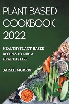 portada Plant Based Cookbook 2022: Healthy Plant-Based Recipes to Live a Healthy Life (en Inglés)