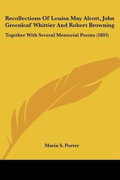 portada recollections of louisa may alcott, john greenleaf whittier and robert browning: together with several memorial poems (1893)