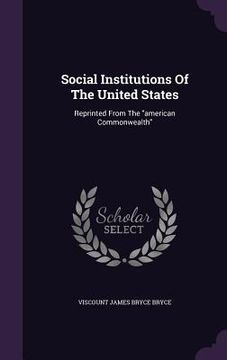 portada Social Institutions Of The United States: Reprinted From The "american Commonwealth" (en Inglés)