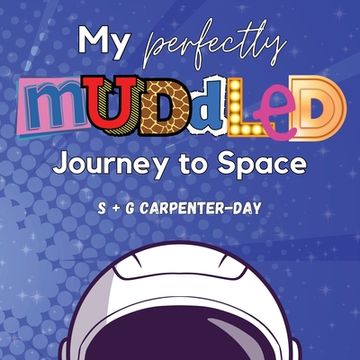 portada My Perfectly Muddled Journey to Space: A story to help children understand moving on to their next adventure (from foster care to adoption, starting a (in English)