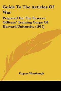 portada guide to the articles of war: prepared for the reserve officers' training corps of harvard university (1917)