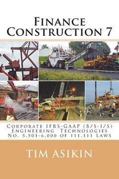 portada Finance Construction 7: Corporate IFRS-GAAP (B/S-I/S) Engineering Technologies No. 5,501-6,000 of 111,111 Laws (en Inglés)