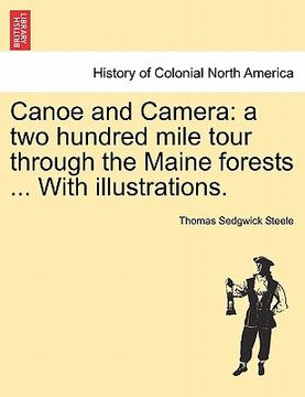 portada canoe and camera: a two hundred mile tour through the maine forests ... with illustrations. (en Inglés)