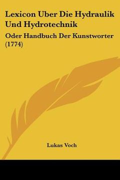portada Lexicon Uber Die Hydraulik Und Hydrotechnik: Oder Handbuch Der Kunstworter (1774) (en Alemán)