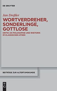 portada Wortverdreher, Sonderlinge, Gottlose: Kritik an Philosophie und Rhetorik im Klassischen Athen (en Alemán)