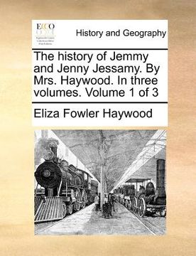 portada the history of jemmy and jenny jessamy. by mrs. haywood. in three volumes. volume 1 of 3 (en Inglés)