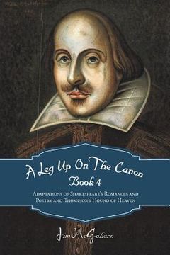 portada a leg up on the canon book 4: adaptations of shakespeare's romances and poetry and thompson's hound of heaven (en Inglés)