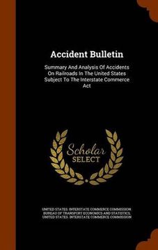 portada Accident Bulletin: Summary And Analysis Of Accidents On Railroads In The United States Subject To The Interstate Commerce Act