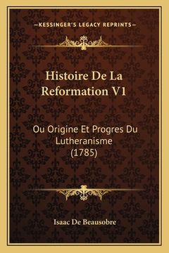 portada Histoire De La Reformation V1: Ou Origine Et Progres Du Lutheranisme (1785) (en Francés)
