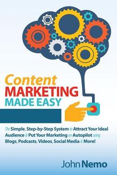 portada Content Marketing Made Easy: The Simple, Step-By-Step System to Attract Your Ideal Audience & Put Your Marketing on Autopilot Using Blogs, Podcasts (en Inglés)