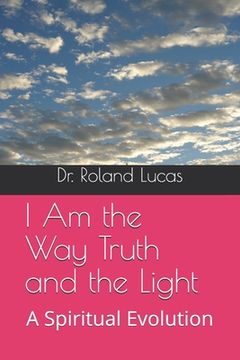 portada I Am The Way Truth and the Light: A Spiritual Evolution (in English)