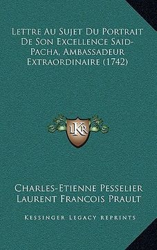 portada lettre au sujet du portrait de son excellence said-pacha, ambassadeur extraordinaire (1742) (en Inglés)