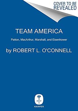 portada Team America: Patton, Macarthur, Marshall, Eisenhower, and the World They Forged 