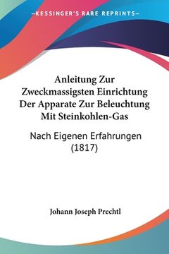 portada Anleitung Zur Zweckmassigsten Einrichtung Der Apparate Zur Beleuchtung Mit Steinkohlen-Gas: Nach Eigenen Erfahrungen (1817) (en Alemán)