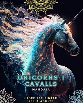 portada Unicorns i cavalls - Llibre per pintar per a adults amb mandales: Amb unicorns magnífics i cavalls amb patrons de mandales (en Catalá)