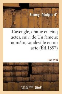 portada L'Aveugle, Drame En Cinq Actes, Suivi de Un Fameux Numéro, Vaudeville En Un Acte. Livr. 286 (en Francés)