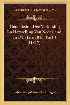 portada Gedenkstuk Der Verlossing En Herstelling Van Nederland, In Den Jare 1813, Part 1 (1817)
