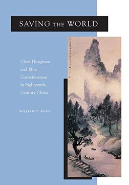 portada Saving the World: Chen Hongmou and Elite Consciousness in Eighteenth-Century China (in English)