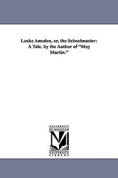 portada locke amsden, or, the schoolmaster: a tale. by the author of "may martin." (in English)