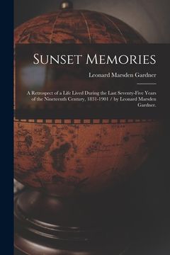 portada Sunset Memories: a Retrospect of a Life Lived During the Last Seventy-five Years of the Nineteenth Century, 1831-1901 / by Leonard Mars