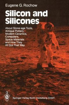 portada silicon and silicones: about stone-age tools, antique pottery, modern ceramics, computers, space materials and how they all got that way (en Inglés)