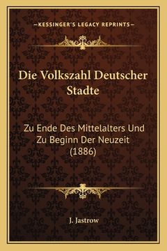 portada Die Volkszahl Deutscher Stadte: Zu Ende Des Mittelalters Und Zu Beginn Der Neuzeit (1886) (en Alemán)