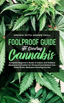 portada Foolproof Guide to Growing Cannabis: Complete Beginner's Guide to Indoor and Outdoor Marijuana Cultivation for Personal and Medical Use, Grass Roots, (en Inglés)