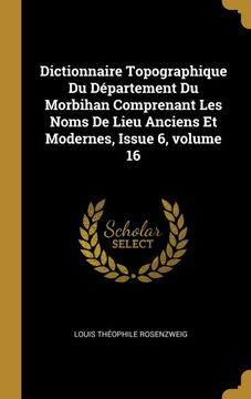 portada Dictionnaire Topographique du Département du Morbihan Comprenant les Noms de Lieu Anciens et Modernes, Issue 6, Volume 16 (en Francés)