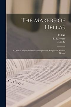 portada The Makers of Hellas [Microform]: A Critical Inquiry Into the Philosophy and Religion of Ancient Greece (en Inglés)