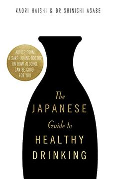 portada The Japanese Guide to Healthy Drinking: Advice from a Saké-Loving Doctor on How Alcohol Can Be Good for You (en Inglés)