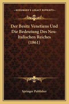 portada Der Besitz Venetiens Und Die Bedeutung Des Neu-Italischen Reiches (1861) (en Alemán)