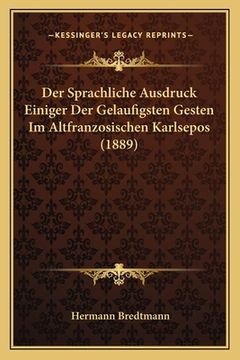 portada Der Sprachliche Ausdruck Einiger Der Gelaufigsten Gesten Im Altfranzosischen Karlsepos (1889) (in German)