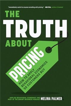 portada The Truth About Pricing: How to Apply Behavioral Economics so Customers buy (Value Based Pricing, What Your Buyer Values) (en Inglés)