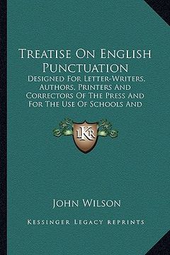 portada treatise on english punctuation: designed for letter-writers, authors, printers and correctordesigned for letter-writers, authors, printers and correc (en Inglés)