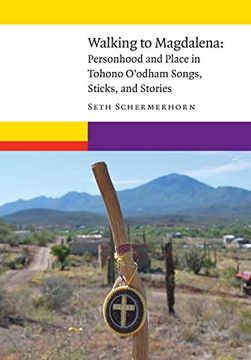 portada Walking to Magdalena: Personhood and Place in Tohono O'odham Songs, Sticks, and Stories (New Visions in Native American and Indigenous Studies) (en Inglés)