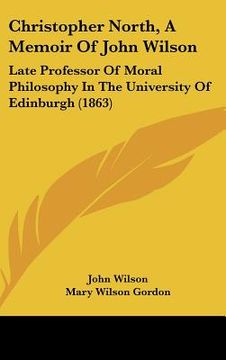 portada christopher north, a memoir of john wilson: late professor of moral philosophy in the university of edinburgh (1863) (en Inglés)