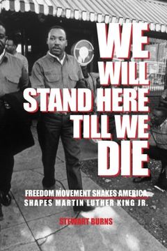 portada "We Will Stand Here Till We Die".: Freedom Movement Shakes America, Shapes Martin Luther King Jr.