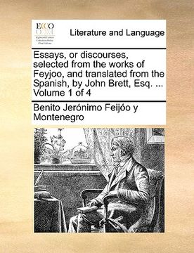 portada essays, or discourses, selected from the works of feyjoo, and translated from the spanish, by john brett, esq. ... volume 1 of 4 (en Inglés)